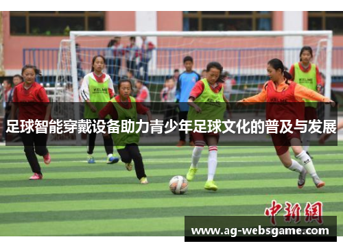 足球智能穿戴设备助力青少年足球文化的普及与发展