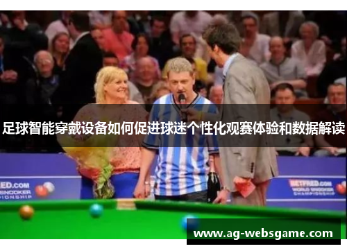 足球智能穿戴设备如何促进球迷个性化观赛体验和数据解读